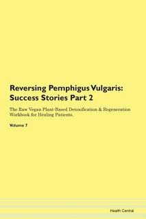 Reversing Pemphigus Vulgaris: Success Stories Part 2 The Raw Vegan Plant-based Detoxification & Regeneration Workbook For Healing