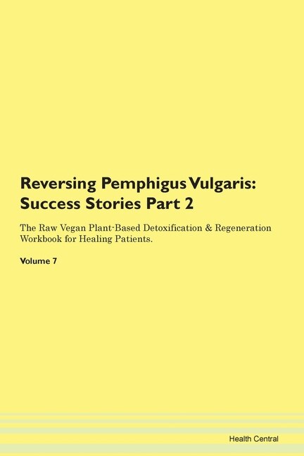 Reversing Pemphigus Vulgaris: Success Stories Part 2 The Raw Vegan Plant-based Detoxification & Regeneration Workbook For Healing