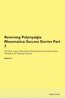 Reversing Polymyalgia Rheumatica: Success Stories Part 2 The Raw Vegan Plant-based Detoxification & Regeneration Workbook For Healing