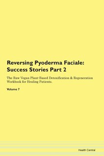 Reversing Pyoderma Faciale: Success Stories Part 2 The Raw Vegan Plant-based Detoxification & Regeneration Workbook For Healing