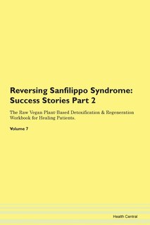 Reversing Sanfilippo Syndrome: Success Stories Part 2 The Raw Vegan Plant-based Detoxification & Regeneration Workbook For Healing