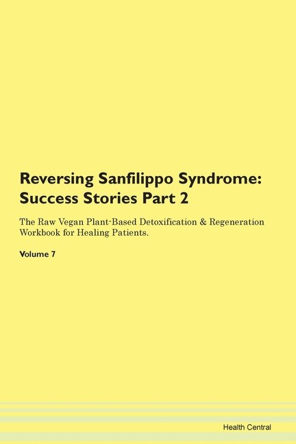 Reversing Sanfilippo Syndrome: Success Stories Part 2 The Raw Vegan Plant-based Detoxification & Regeneration Workbook For Healing