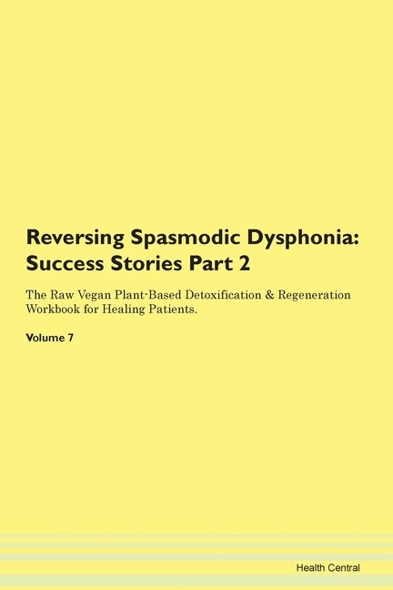 Reversing Spasmodic Dysphonia: Success Stories Part 2 The Raw Vegan Plant-based Detoxification & Regeneration Workbook For Healing