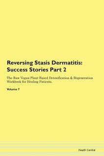 Reversing Stasis Dermatitis: Success Stories Part 2 The Raw Vegan Plant-based Detoxification & Regeneration Workbook For Healing
