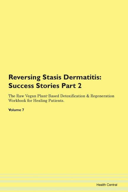 Reversing Stasis Dermatitis: Success Stories Part 2 The Raw Vegan Plant-based Detoxification & Regeneration Workbook For Healing