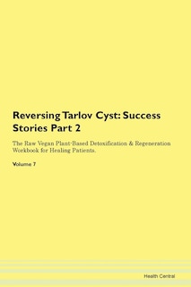 Reversing Tarlov Cyst: Success Stories Part 2 The Raw Vegan Plant-based Detoxification & Regeneration Workbook For Healing