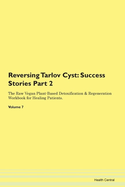 Reversing Tarlov Cyst: Success Stories Part 2 The Raw Vegan Plant-based Detoxification & Regeneration Workbook For Healing