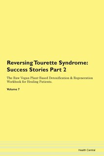 Reversing Tourette Syndrome: Success Stories Part 2 The Raw Vegan Plant-based Detoxification & Regeneration Workbook For Healing
