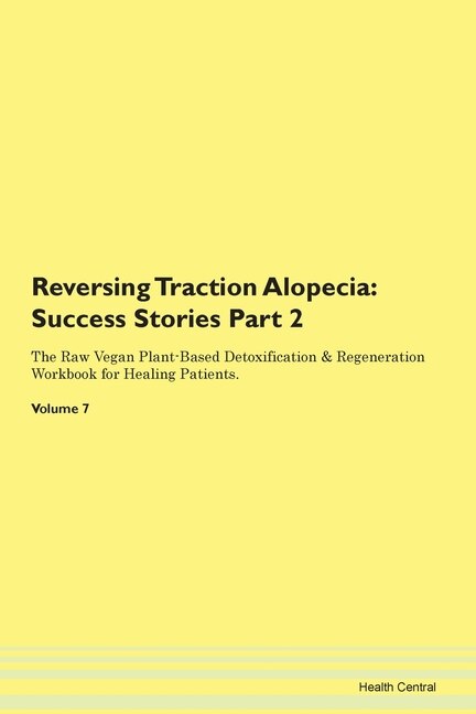 Reversing Traction Alopecia: Success Stories Part 2 The Raw Vegan Plant-based Detoxification & Regeneration Workbook For Healing