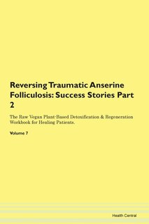 Reversing Traumatic Anserine Folliculosis: Success Stories Part 2 The Raw Vegan Plant-based Detoxification & Regeneration Workbook For Healing