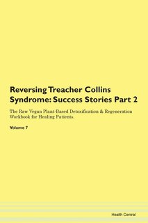 Reversing Treacher Collins Syndrome: Success Stories Part 2 The Raw Vegan Plant-based Detoxification & Regeneration Workbook For Healing