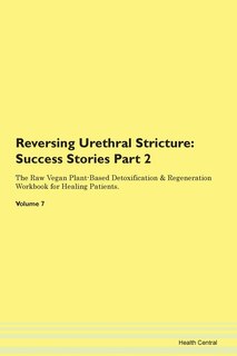 Reversing Urethral Stricture: Success Stories Part 2 The Raw Vegan Plant-based Detoxification & Regeneration Workbook For Healing