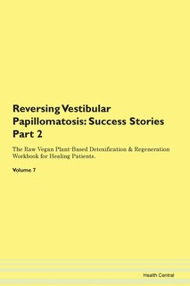 Reversing Vestibular Papillomatosis: Success Stories Part 2 The Raw Vegan Plant-based Detoxification & Regeneration Workbook For Healing