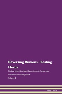 Reversing Bunions: Healing Herbs The Raw Vegan Plant-based Detoxification & Regeneration Workbook For Healing Patients