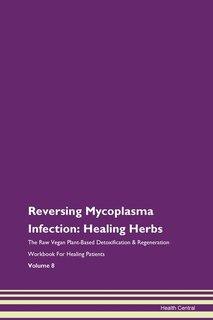 Reversing Mycoplasma Infection: Healing Herbs The Raw Vegan Plant-based Detoxification & Regeneration Workbook For Healing Patients