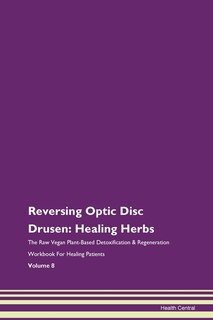 Reversing Optic Disc Drusen: Healing Herbs The Raw Vegan Plant-based Detoxification & Regeneration Workbook For Healing Patients