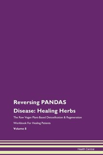Reversing Pandas Disease: Healing Herbs The Raw Vegan Plant-based Detoxification & Regeneration Workbook For Healing Patients