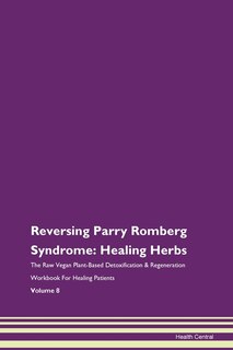 Reversing Parry Romberg Syndrome: Healing Herbs The Raw Vegan Plant-based Detoxification & Regeneration Workbook For Healing Patients