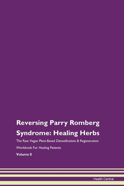 Reversing Parry Romberg Syndrome: Healing Herbs The Raw Vegan Plant-based Detoxification & Regeneration Workbook For Healing Patients