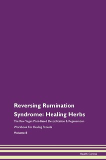 Reversing Rumination Syndrome: Healing Herbs The Raw Vegan Plant-based Detoxification & Regeneration Workbook For Healing Patients