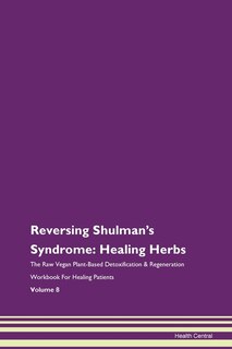 Reversing Shulman's Syndrome: Healing Herbs The Raw Vegan Plant-based Detoxification & Regeneration Workbook For Healing Patients