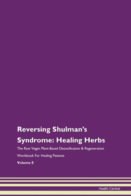 Reversing Shulman's Syndrome: Healing Herbs The Raw Vegan Plant-based Detoxification & Regeneration Workbook For Healing Patients