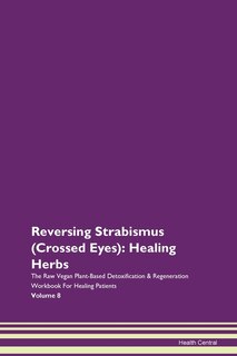 Reversing Strabismus (crossed Eyes): Healing Herbs The Raw Vegan Plant-based Detoxification & Regeneration Workbook For Healing Patients