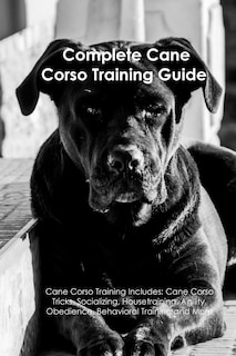 Front cover_The Cane Corso Training Guide. Cane Corso Training Includes