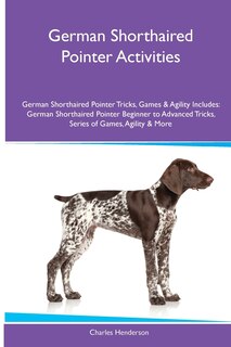 Couverture_German Shorthaired Pointer Activities German Shorthaired Pointer Tricks, Games & Agility. Includes