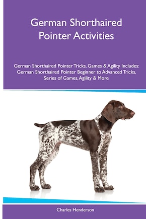 German Shorthaired Pointer Activities German Shorthaired Pointer Tricks, Games & Agility. Includes: German Shorthaired Pointer Beginner to Advanced Tricks, Series of Games, Agility and More