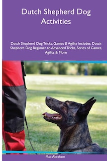 Couverture_Dutch Shepherd Dog Activities Dutch Shepherd Dog Tricks, Games & Agility. Includes