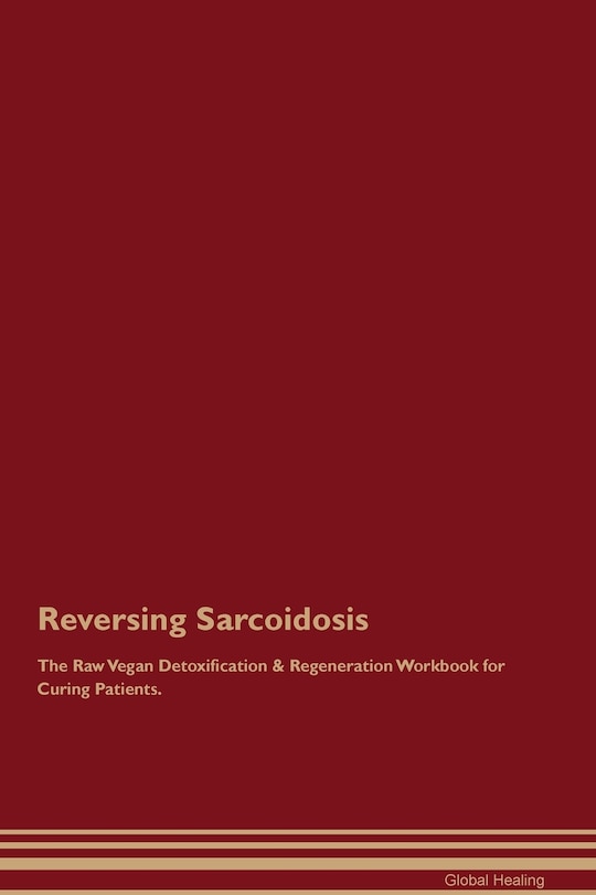 Front cover_Reversing Sarcoidosis The Raw Vegan Detoxification & Regeneration Workbook for Curing Patients.
