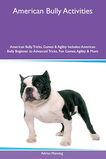 Front cover_American Bully Activities American Bully Tricks, Games & Agility Includes