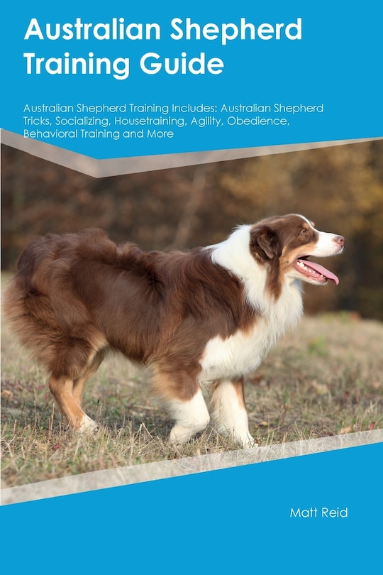 Front cover_Australian Shepherd Training Guide Australian Shepherd Training Includes