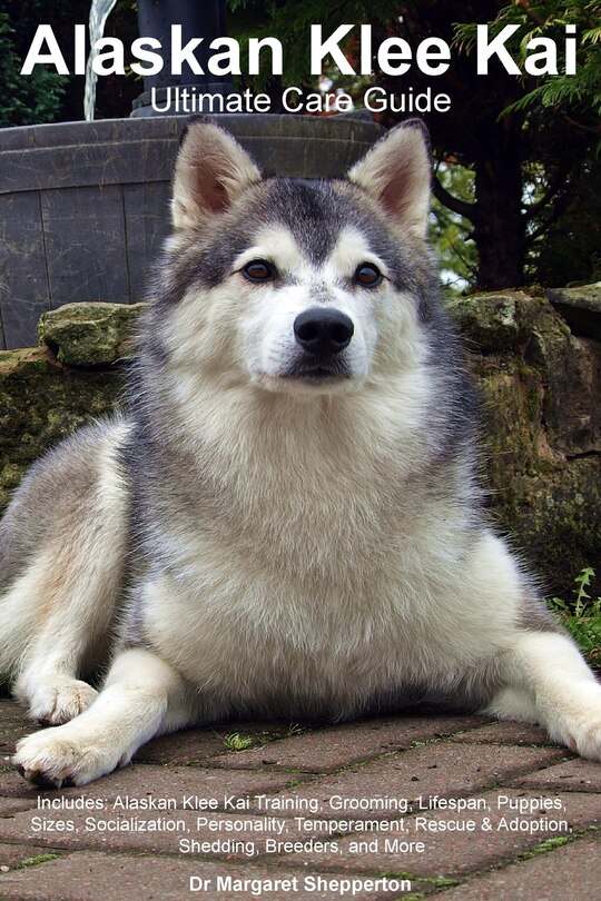 Alaskan Klee Kai Ultimate Care Guide Includes: Alaskan Klee Kai Training, Grooming, Lifespan, Puppies, Sizes, Socialization, Personality, Temperament, Rescue & Adoption, Shedding, Breeders, and More
