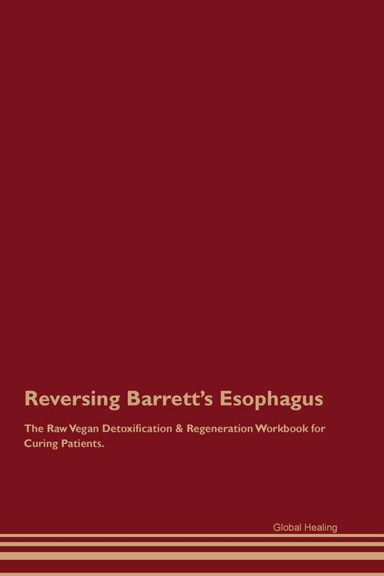 Front cover_Reversing Barrett's Esophagus The Raw Vegan Detoxification & Regeneration Workbook for Curing Patients.