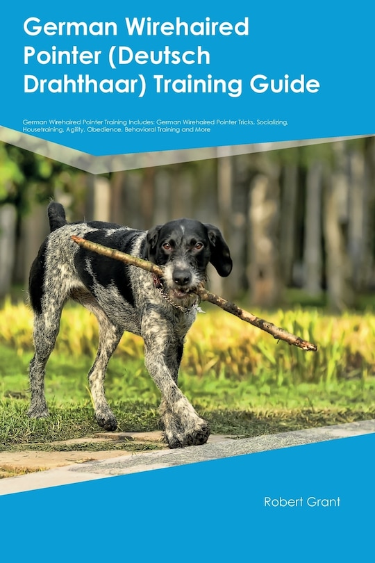 Front cover_German Wirehaired Pointer (Deutsch Drahthaar) Training Guide German Wirehaired Pointer Training Includes