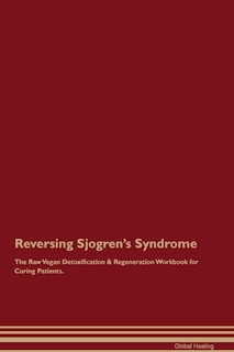Front cover_Reversing Sjogren's Syndrome The Raw Vegan Detoxification & Regeneration Workbook for Curing Patients.