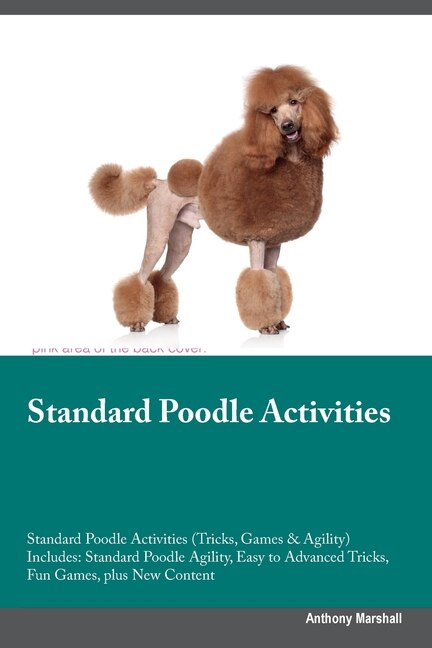 Front cover_Standard Poodle Activities Standard Poodle Activities (Tricks, Games & Agility) Includes