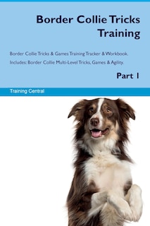 Front cover_Border Collie Tricks Training Border Collie Tricks & Games Training Tracker & Workbook. Includes