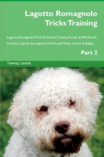 Front cover_Lagotto Romagnolo Tricks Training Lagotto Romagnolo Tricks & Games Training Tracker & Workbook. Includes