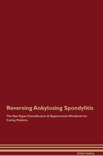 Front cover_Reversing Ankylosing Spondylitis The Raw Vegan Detoxification & Regeneration Workbook for Curing Patients.