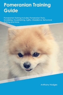 Front cover_Pomeranian Training Guide Pomeranian Training Includes