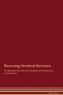 Front cover_Reversing Urethral Stricture The Raw Vegan Detoxification & Regeneration Workbook for Curing Patients.