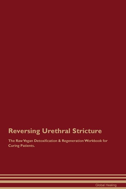 Front cover_Reversing Urethral Stricture The Raw Vegan Detoxification & Regeneration Workbook for Curing Patients.