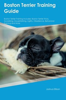 Front cover_Boston Terrier Training Guide Boston Terrier Training Includes
