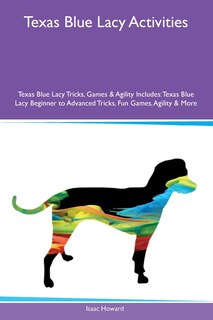 Front cover_Texas Blue Lacy Activities Texas Blue Lacy Tricks, Games & Agility Includes