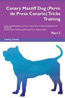 Front cover_Canary Mastiff Dog (Perro de Presa Canario) Tricks Training Canary Mastiff Dog Tricks & Games Training Tracker & Workbook. Includes