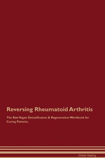 Front cover_Reversing Rheumatoid Arthritis The Raw Vegan Detoxification & Regeneration Workbook for Curing Patients.