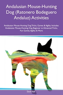 Front cover_Andalusian Mouse-Hunting Dog (Ratonero Bodeguero Andaluz) Activities Andalusian Mouse-Hunting Dog Tricks, Games & Agility Includes